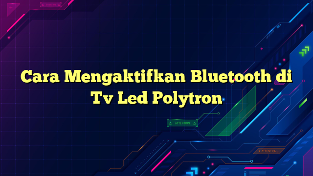 Cara Mengaktifkan Bluetooth di Tv Led Polytron