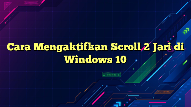 Cara Mengaktifkan Scroll 2 Jari di Windows 10