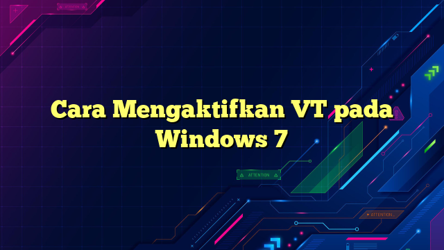 Cara Mengaktifkan VT pada Windows 7