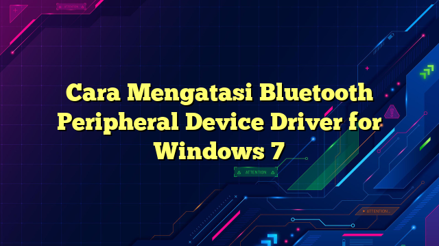 Cara Mengatasi Bluetooth Peripheral Device Driver for Windows 7