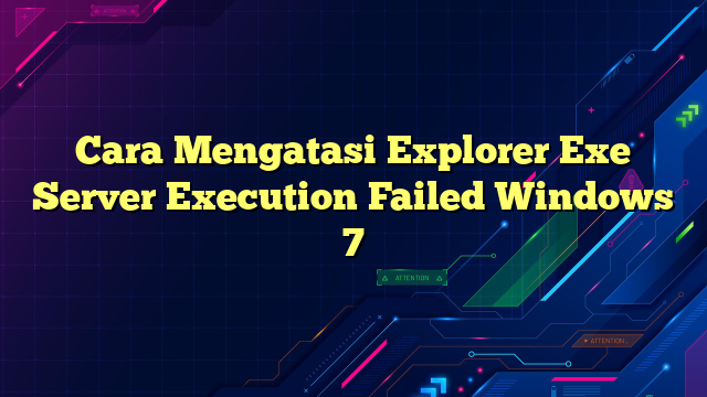 Cara Mengatasi Explorer Exe Server Execution Failed Windows 7