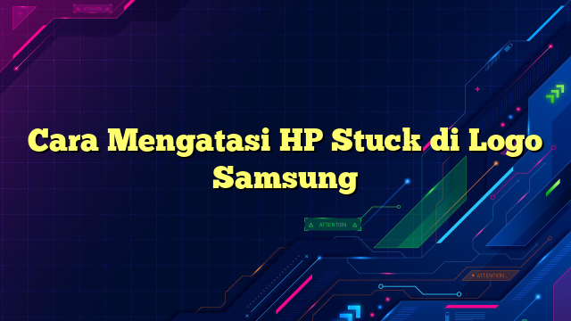 Cara Mengatasi HP Stuck di Logo Samsung