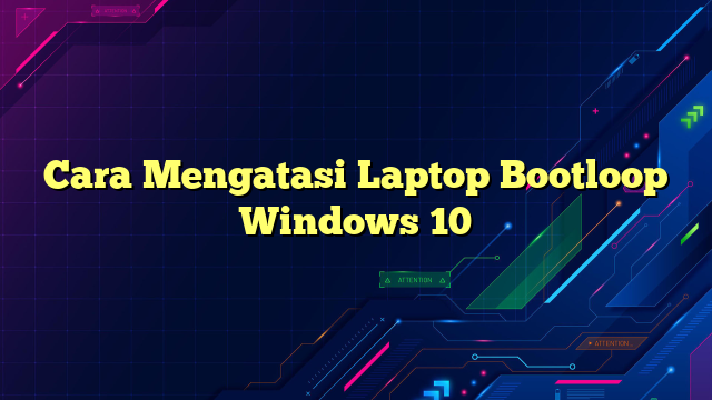 Cara Mengatasi Laptop Bootloop Windows 10