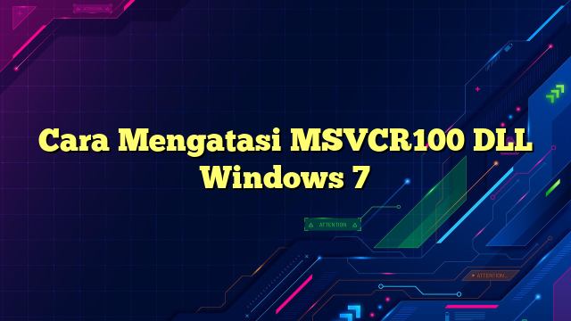 Cara Mengatasi MSVCR100 DLL Windows 7