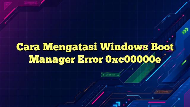 Cara Mengatasi Windows Boot Manager Error 0xc00000e