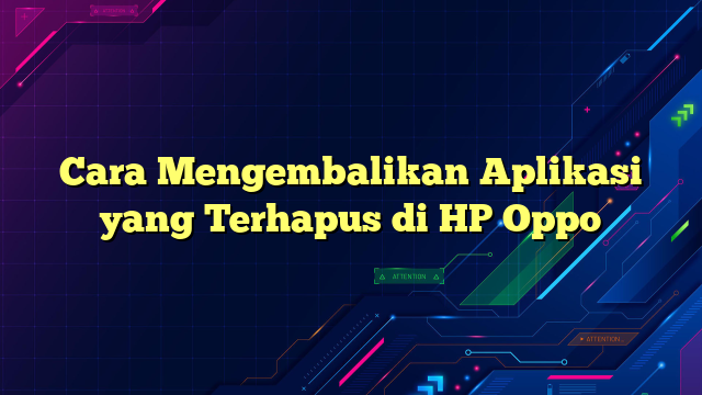 Cara Mengembalikan Aplikasi yang Terhapus di HP Oppo