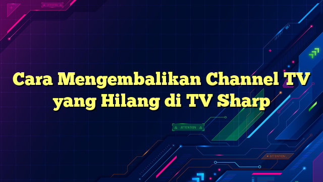 Cara Mengembalikan Channel TV yang Hilang di TV Sharp