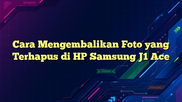 Cara Mengembalikan Foto yang Terhapus di HP Samsung J1 Ace