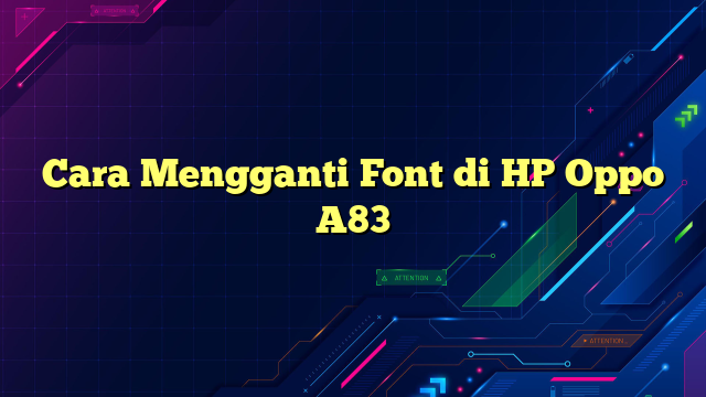 Cara Mengganti Font di HP Oppo A83