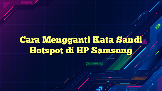 Cara Mengganti Kata Sandi Hotspot di HP Samsung
