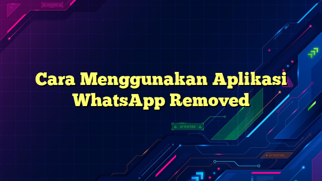 Cara Menggunakan Aplikasi WhatsApp Removed