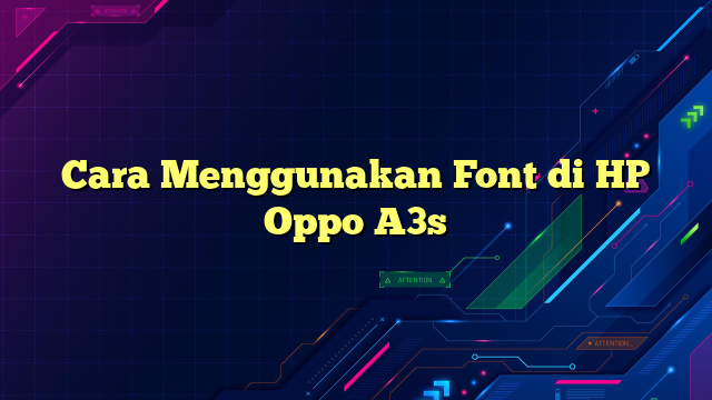 Cara Menggunakan Font di HP Oppo A3s