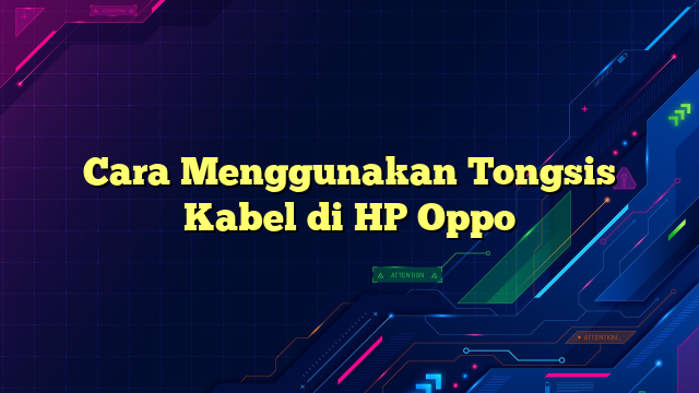 Cara Menggunakan Tongsis Kabel di HP Oppo