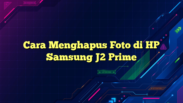 Cara Menghapus Foto di HP Samsung J2 Prime