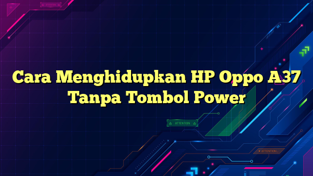 Cara Menghidupkan HP Oppo A37 Tanpa Tombol Power