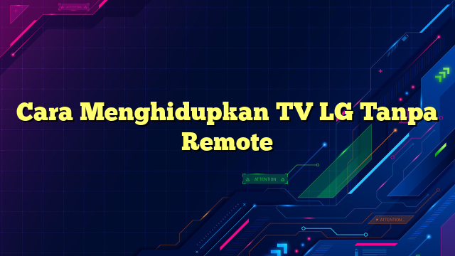Cara Menghidupkan TV LG Tanpa Remote