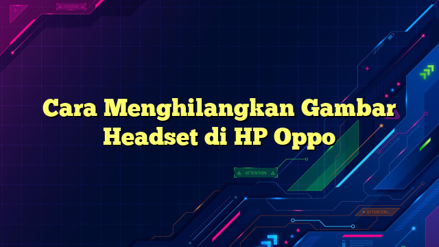 Cara Menghilangkan Gambar Headset di HP Oppo