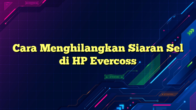 Cara Menghilangkan Siaran Sel di HP Evercoss
