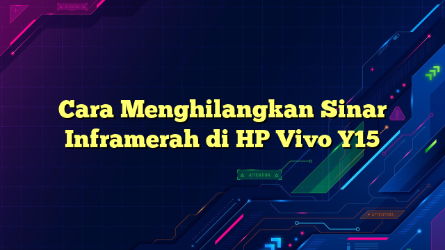 Cara Menghilangkan Sinar Inframerah di HP Vivo Y15