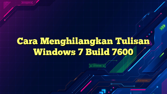 Cara Menghilangkan Tulisan Windows 7 Build 7600