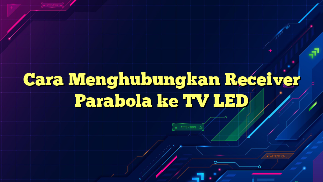 Cara Menghubungkan Receiver Parabola ke TV LED