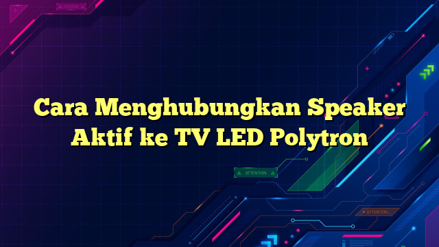 Cara Menghubungkan Speaker Aktif ke TV LED Polytron