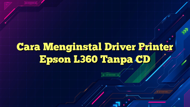 Cara Menginstal Driver Printer Epson L360 Tanpa CD