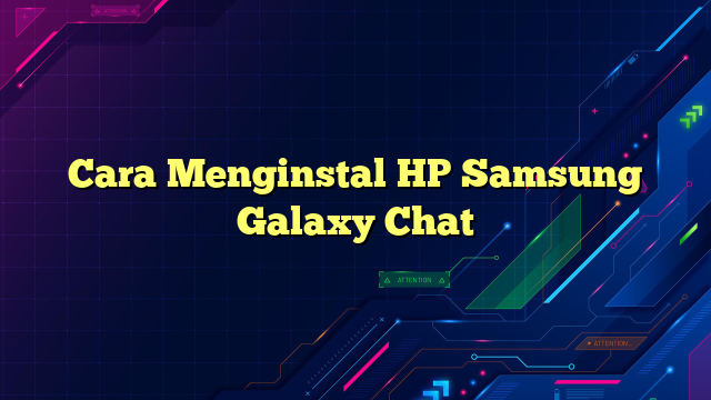 Cara Menginstal HP Samsung Galaxy Chat