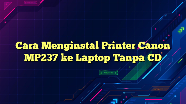 Cara Menginstal Printer Canon MP237 ke Laptop Tanpa CD