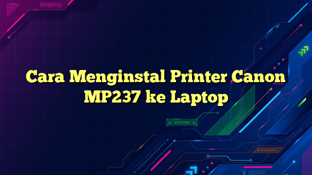 Cara Menginstal Printer Canon MP237 ke Laptop