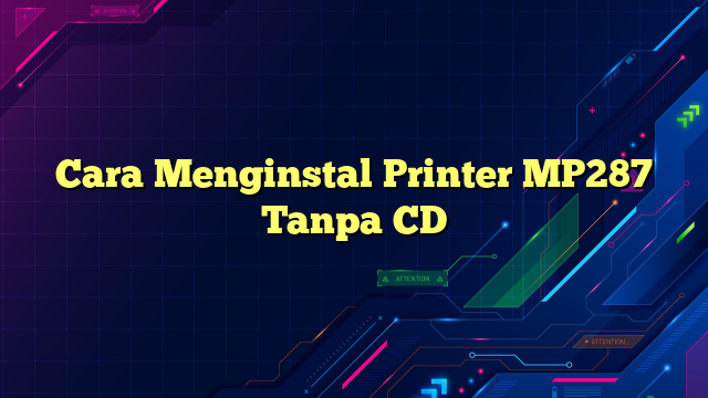 Cara Menginstal Printer MP287 Tanpa CD