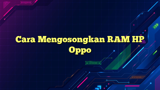 Cara Mengosongkan RAM HP Oppo