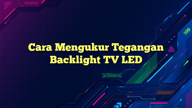 Cara Mengukur Tegangan Backlight TV LED
