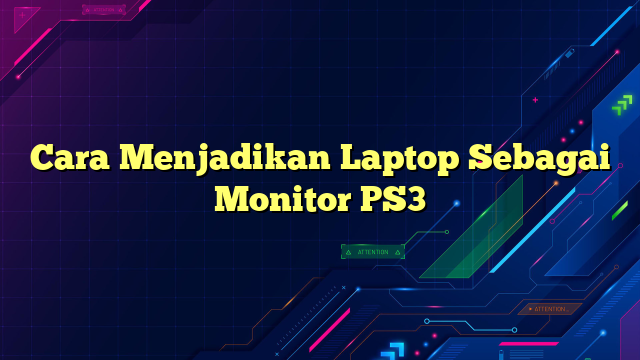 Cara Menjadikan Laptop Sebagai Monitor PS3