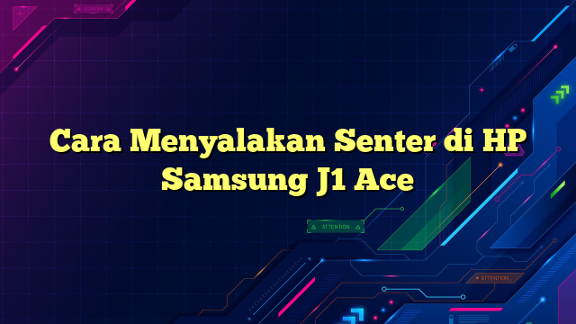 Cara Menyalakan Senter di HP Samsung J1 Ace