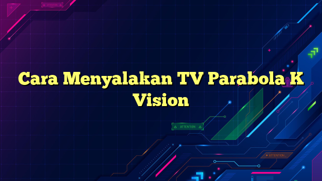 Cara Menyalakan TV Parabola K Vision