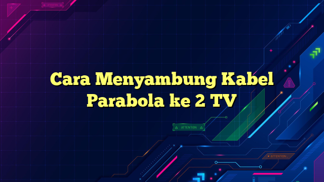 Cara Menyambung Kabel Parabola ke 2 TV