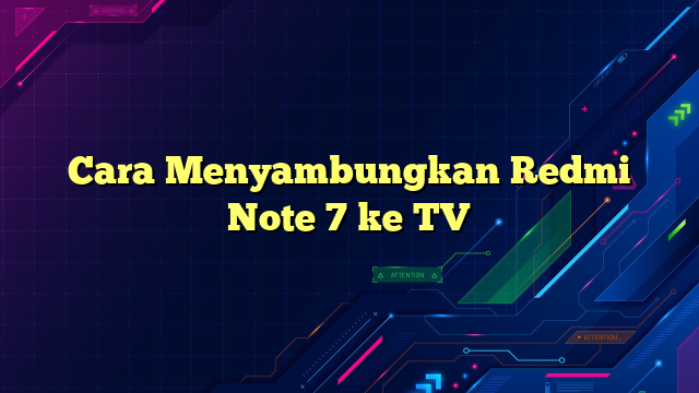 Cara Menyambungkan Redmi Note 7 ke TV