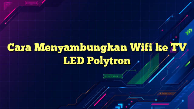 Cara Menyambungkan Wifi ke TV LED Polytron