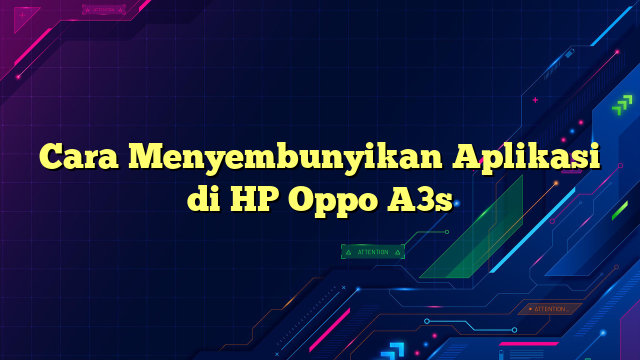 Cara Menyembunyikan Aplikasi di HP Oppo A3s