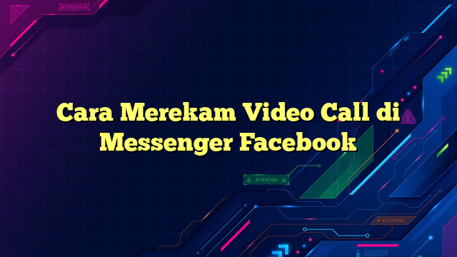 Cara Merekam Video Call di Messenger Facebook