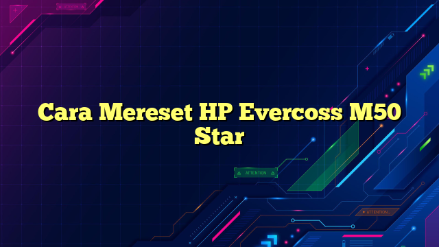 Cara Mereset HP Evercoss M50 Star