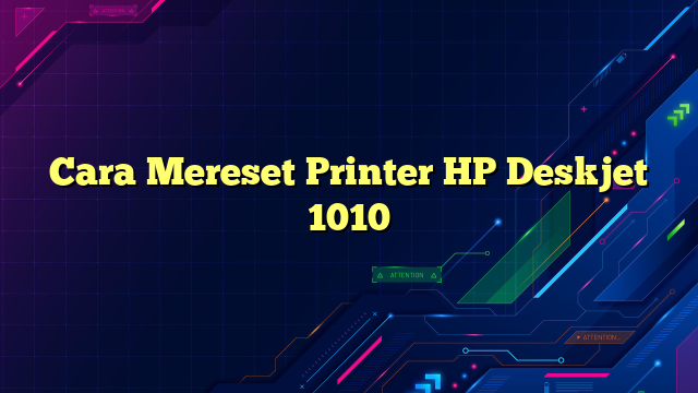 Cara Mereset Printer HP Deskjet 1010