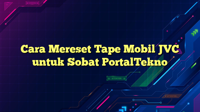 Cara Mereset Tape Mobil JVC untuk Sobat PortalTekno