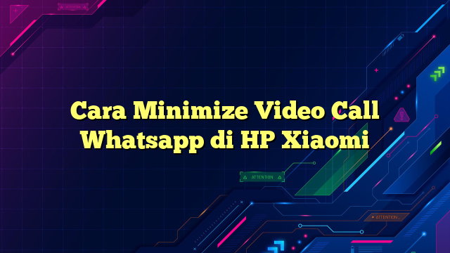Cara Minimize Video Call Whatsapp di HP Xiaomi