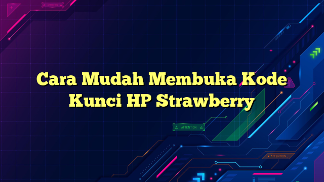 Cara Mudah Membuka Kode Kunci HP Strawberry
