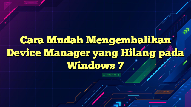 Cara Mudah Mengembalikan Device Manager yang Hilang pada Windows 7
