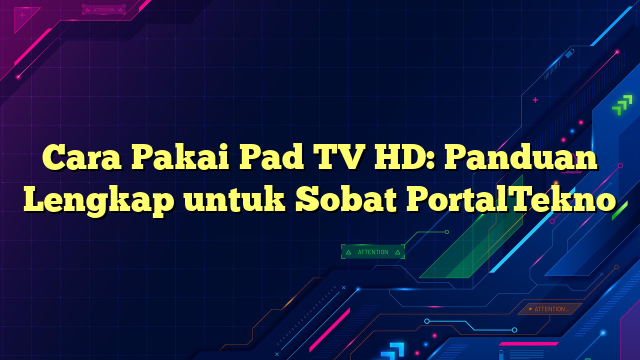Cara Pakai Pad TV HD: Panduan Lengkap untuk Sobat PortalTekno