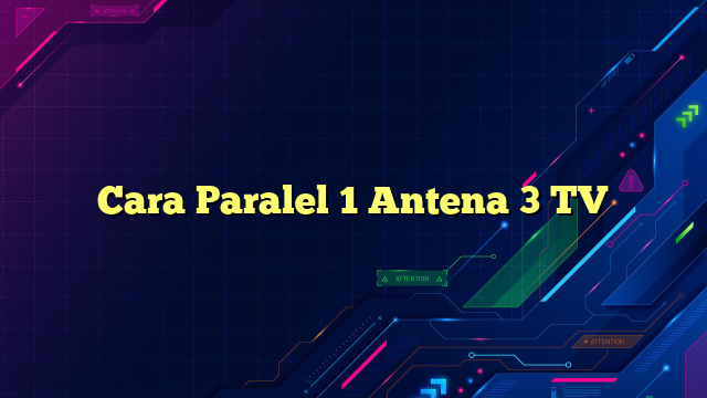 Cara Paralel 1 Antena 3 TV