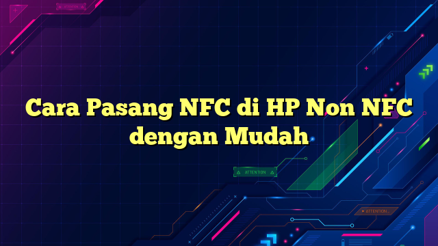 Cara Pasang NFC di HP Non NFC dengan Mudah